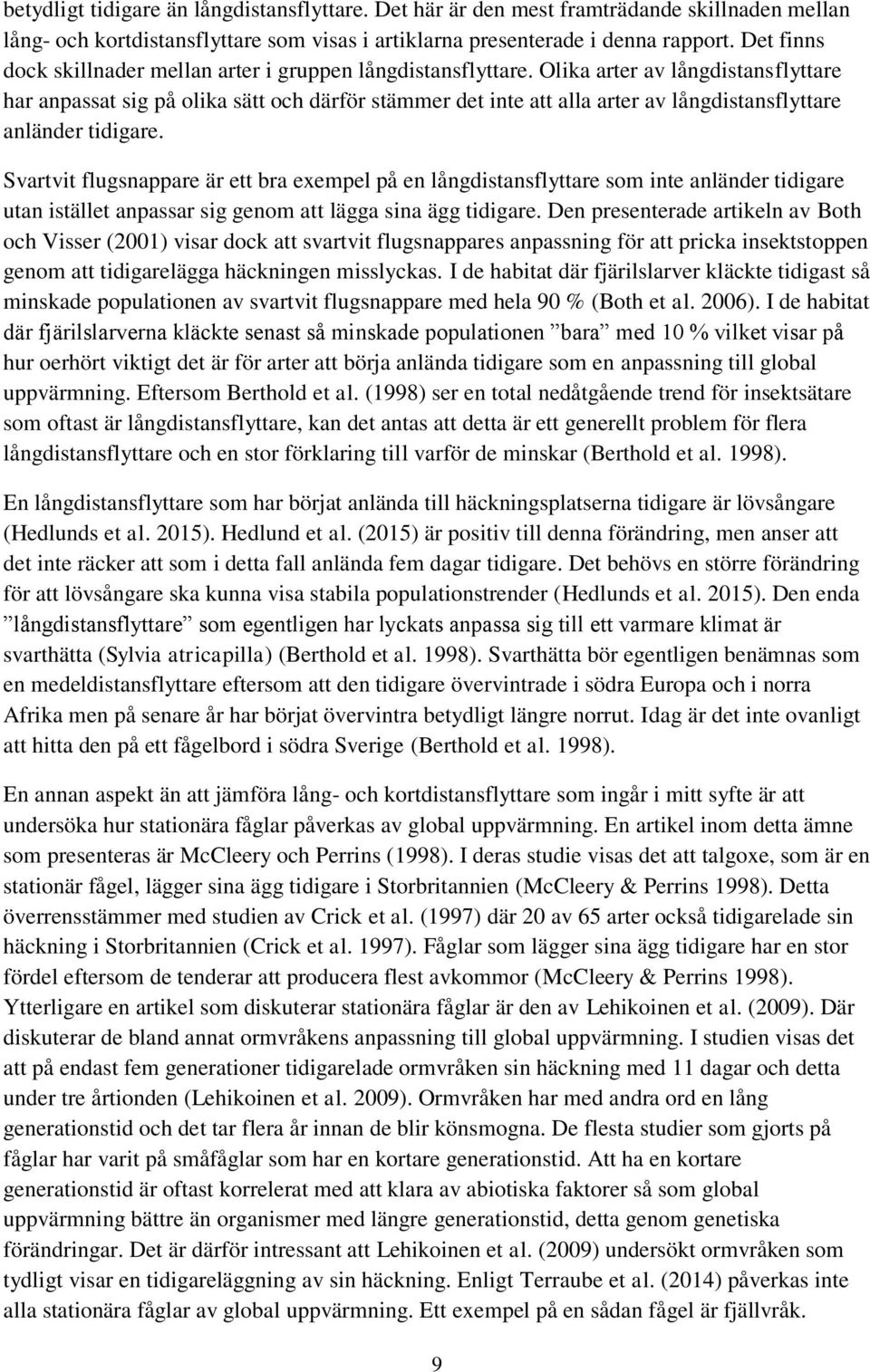 Olika arter av långdistansflyttare har anpassat sig på olika sätt och därför stämmer det inte att alla arter av långdistansflyttare anländer tidigare.