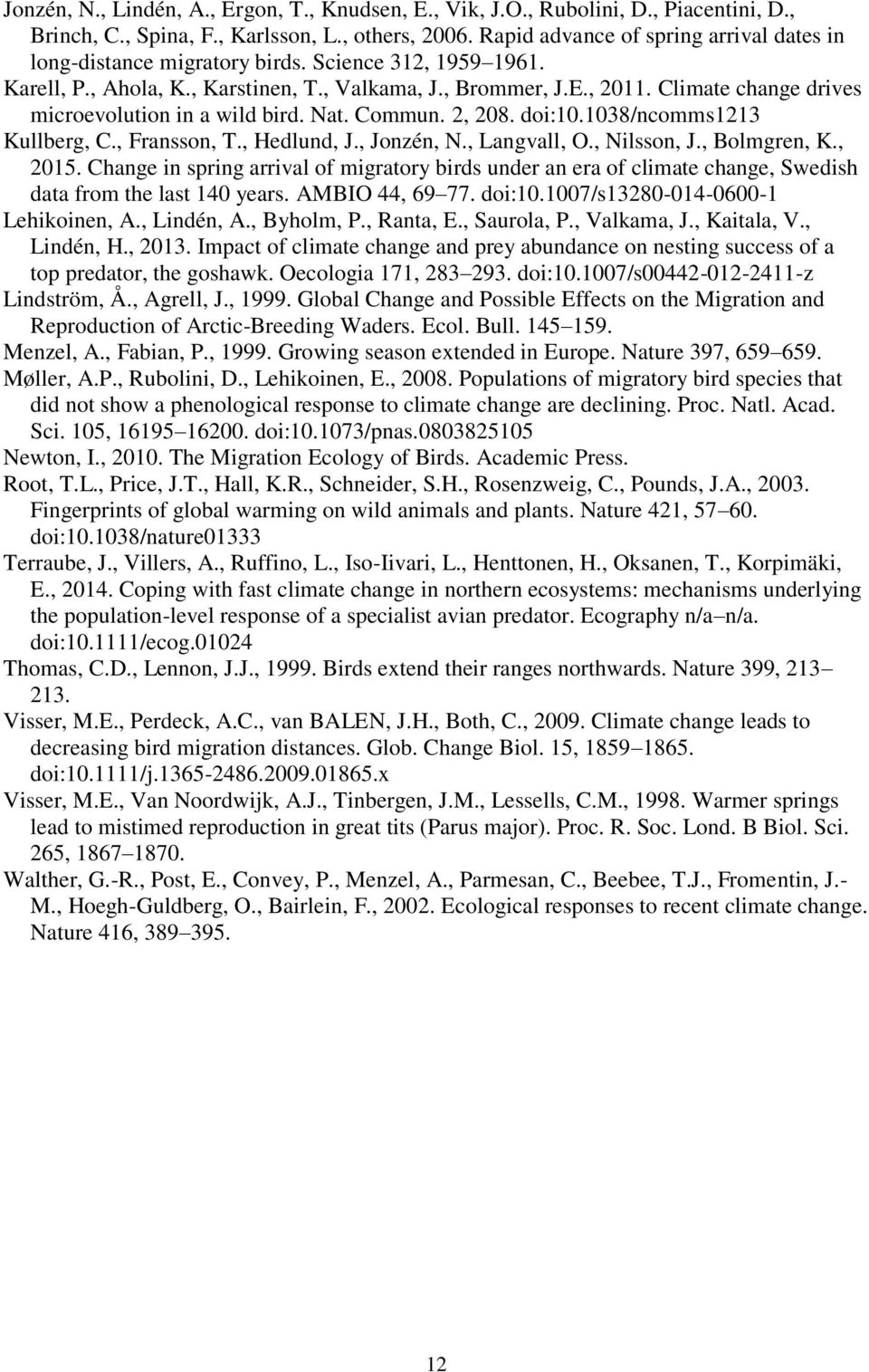 Climate change drives microevolution in a wild bird. Nat. Commun. 2, 208. doi:10.1038/ncomms1213 Kullberg, C., Fransson, T., Hedlund, J., Jonzén, N., Langvall, O., Nilsson, J., Bolmgren, K., 2015.