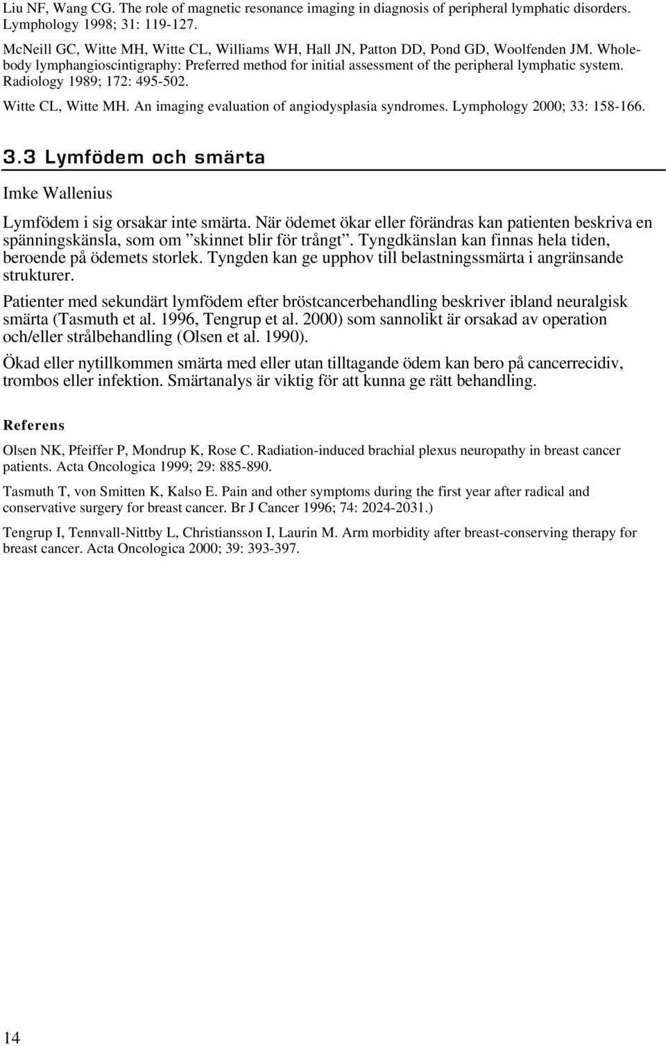 Radiology 1989; 172: 495-502. Witte CL, Witte MH. An imaging evaluation of angiodysplasia syndromes. Lymphology 2000; 33