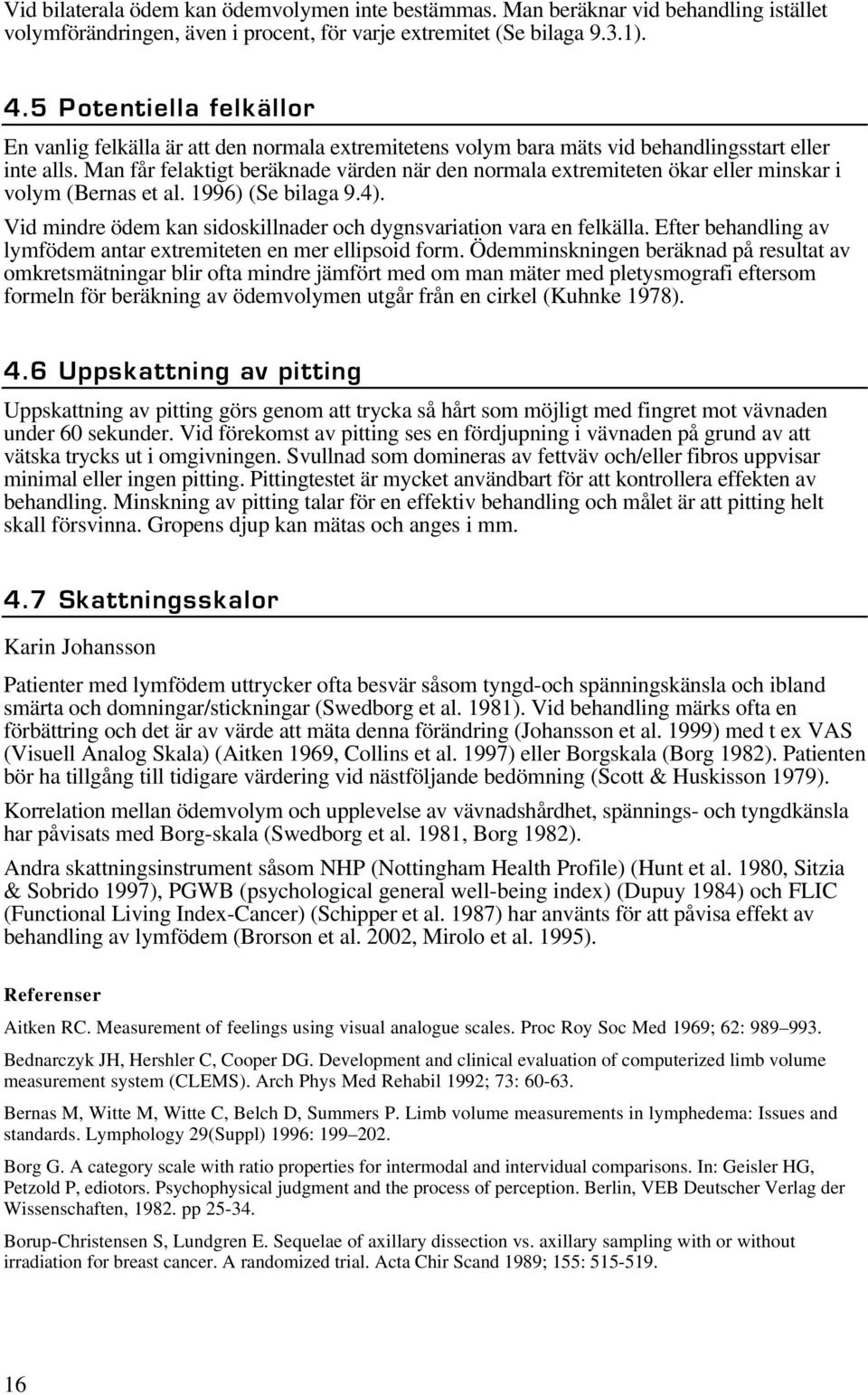 Man får felaktigt beräknade värden när den normala extremiteten ökar eller minskar i volym (Bernas et al. 1996) (Se bilaga 9.4). Vid mindre ödem kan sidoskillnader och dygnsvariation vara en felkälla.