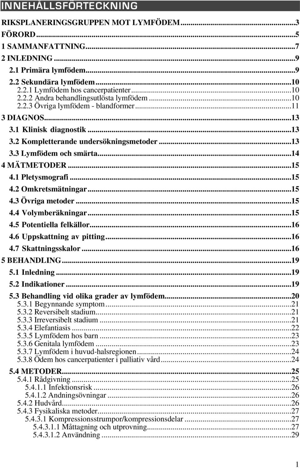 ..14 4 MÄTMETODER...15 4.1 Pletysmografi...15 4.2 Omkretsmätningar...15 4.3 Övriga metoder...15 4.4 Volymberäkningar...15 4.5 Potentiella felkällor...16 4.6 Uppskattning av pitting...16 4.7 Skattningsskalor.