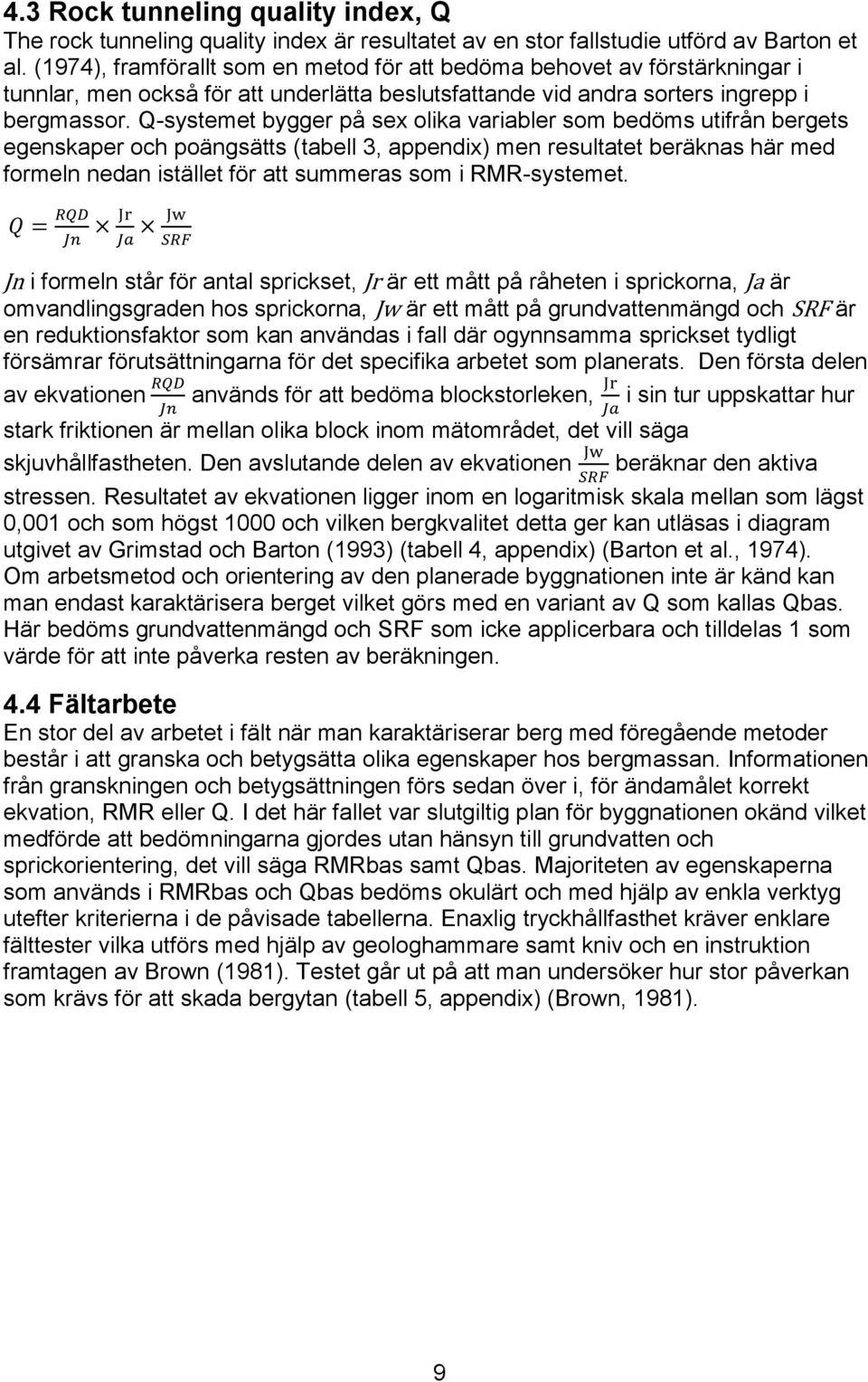 Q-systemet bygger på sex olika variabler som bedöms utifrån bergets egenskaper och poängsätts (tabell 3, appendix) men resultatet beräknas här med formeln nedan istället för att summeras som i