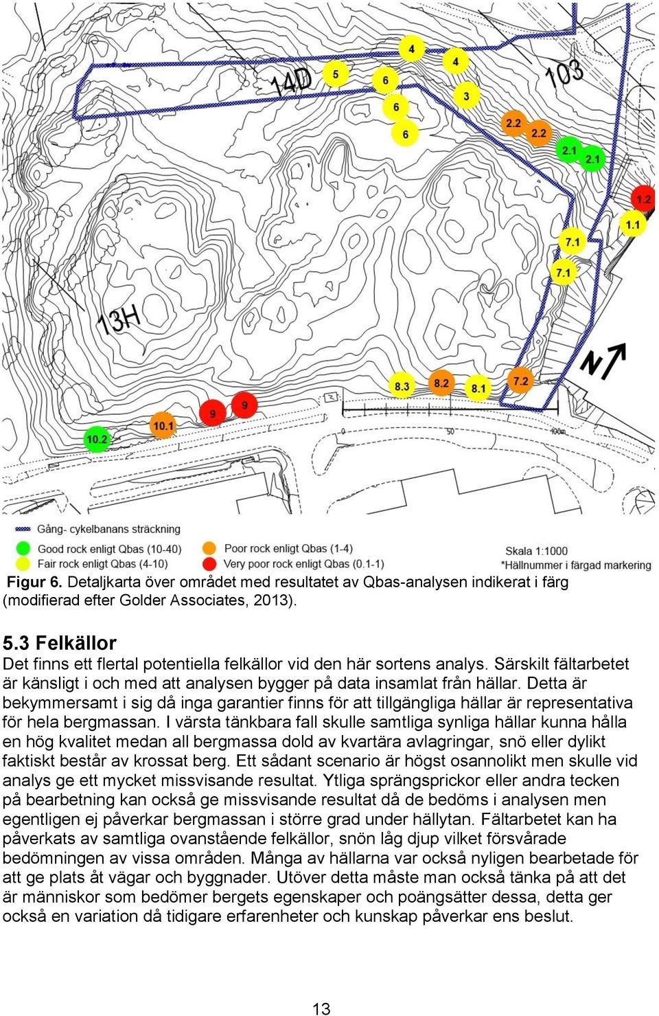 Detta är bekymmersamt i sig då inga garantier finns för att tillgängliga hällar är representativa för hela bergmassan.