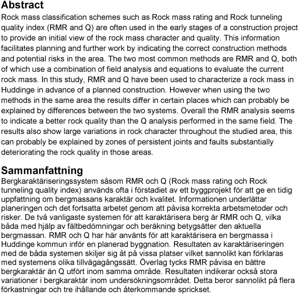 The two most common methods are RMR and Q, both of which use a combination of field analysis and equations to evaluate the current rock mass.