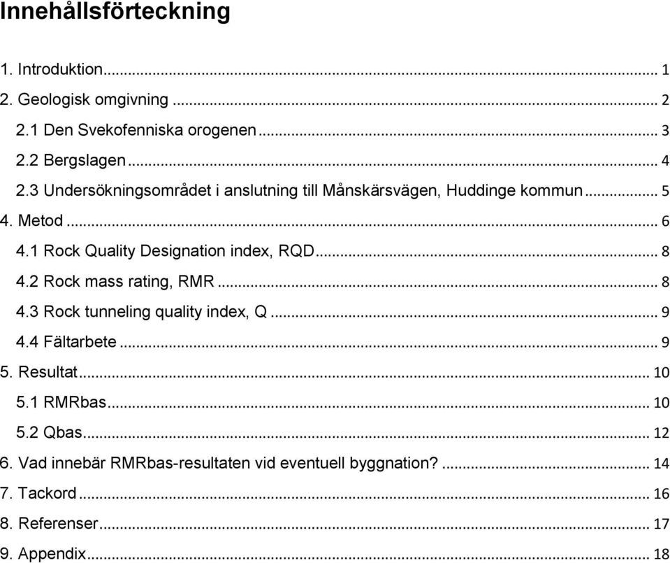 .. 8 4.2 Rock mass rating, RMR... 8 4.3 Rock tunneling quality index, Q... 9 4.4 Fältarbete... 9 5. Resultat... 10 5.1 RMRbas... 10 5.2 Qbas.