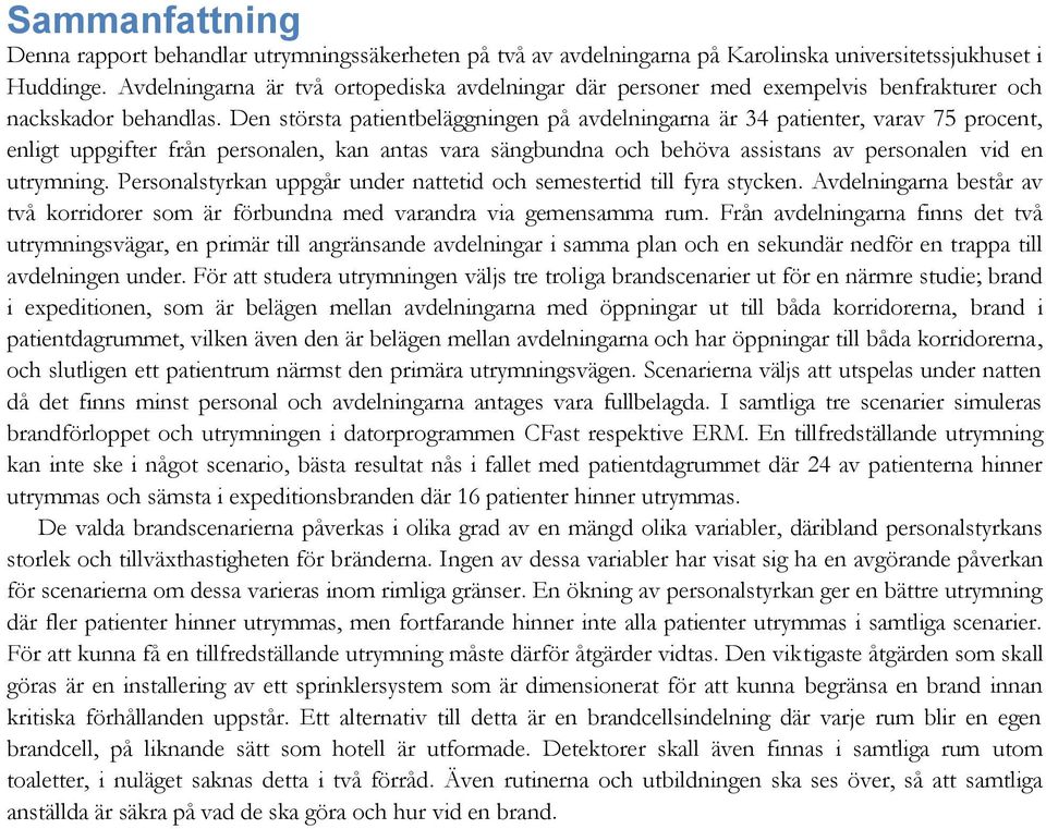 Den största patientbeläggningen på avdelningarna är 34 patienter, varav 75 procent, enligt uppgifter från personalen, kan antas vara sängbundna och behöva assistans av personalen vid en utrymning.