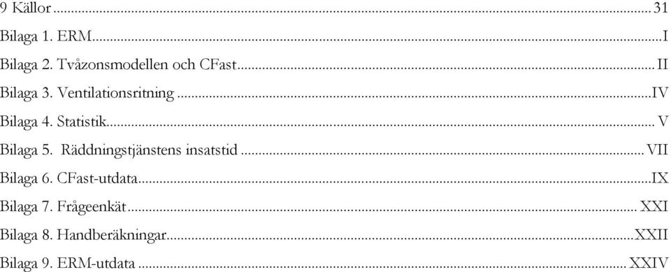 Räddningstjänstens insatstid... VII Bilaga 6. CFast-utdata...IX Bilaga 7.