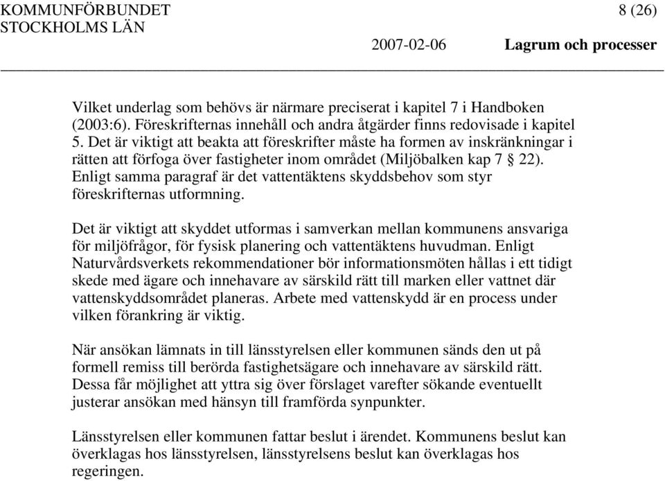 Det är viktigt att beakta att föreskrifter måste ha formen av inskränkningar i rätten att förfoga över fastigheter inom området (Miljöbalken kap 7 22).