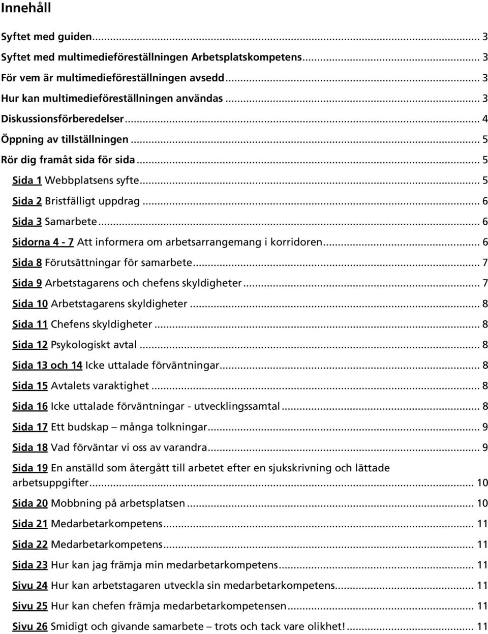 .. 6 Sidorna 4-7 Att informera om arbetsarrangemang i korridoren... 6 Sida 8 Förutsättningar för samarbete... 7 Sida 9 Arbetstagarens och chefens skyldigheter... 7 Sida 10 Arbetstagarens skyldigheter.