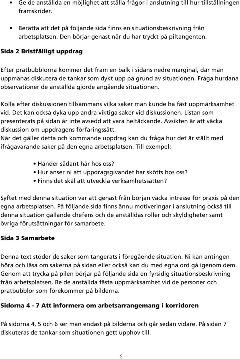 Sida 2 Bristfälligt uppdrag Efter pratbubblorna kommer det fram en balk i sidans nedre marginal, där man uppmanas diskutera de tankar som dykt upp på grund av situationen.