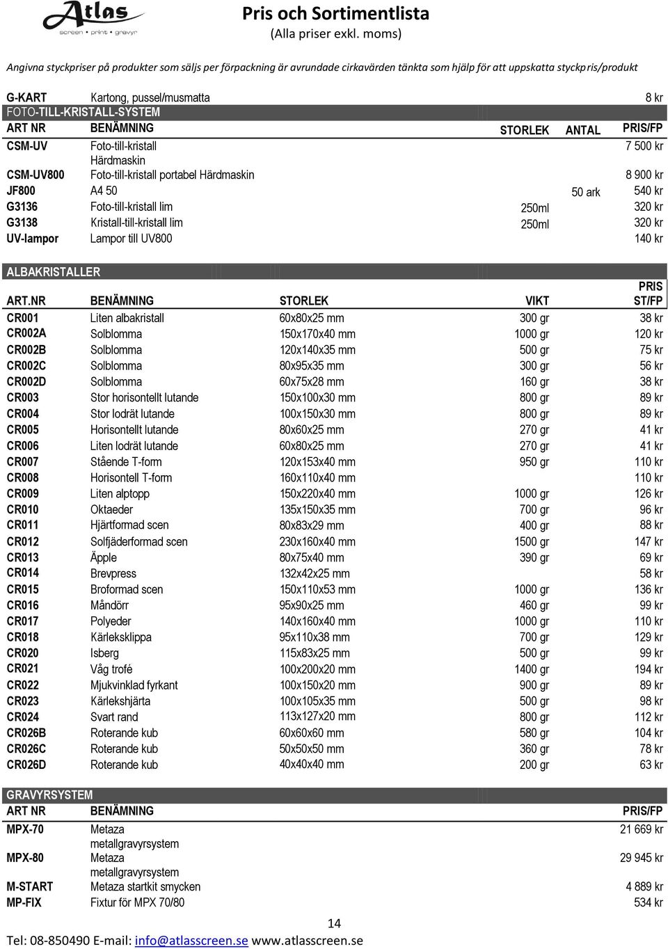 FOTO-TILL-KRISTALL-SYSTEM ART NR BENÄMNING STORLEK ANTAL PRIS/FP CSM-UV Foto-till-kristall 00 kr Härdmaskin CSM-UV00 Foto-till-kristall portabel Härdmaskin 900 kr JF00 A 0 0 ark 0 kr G