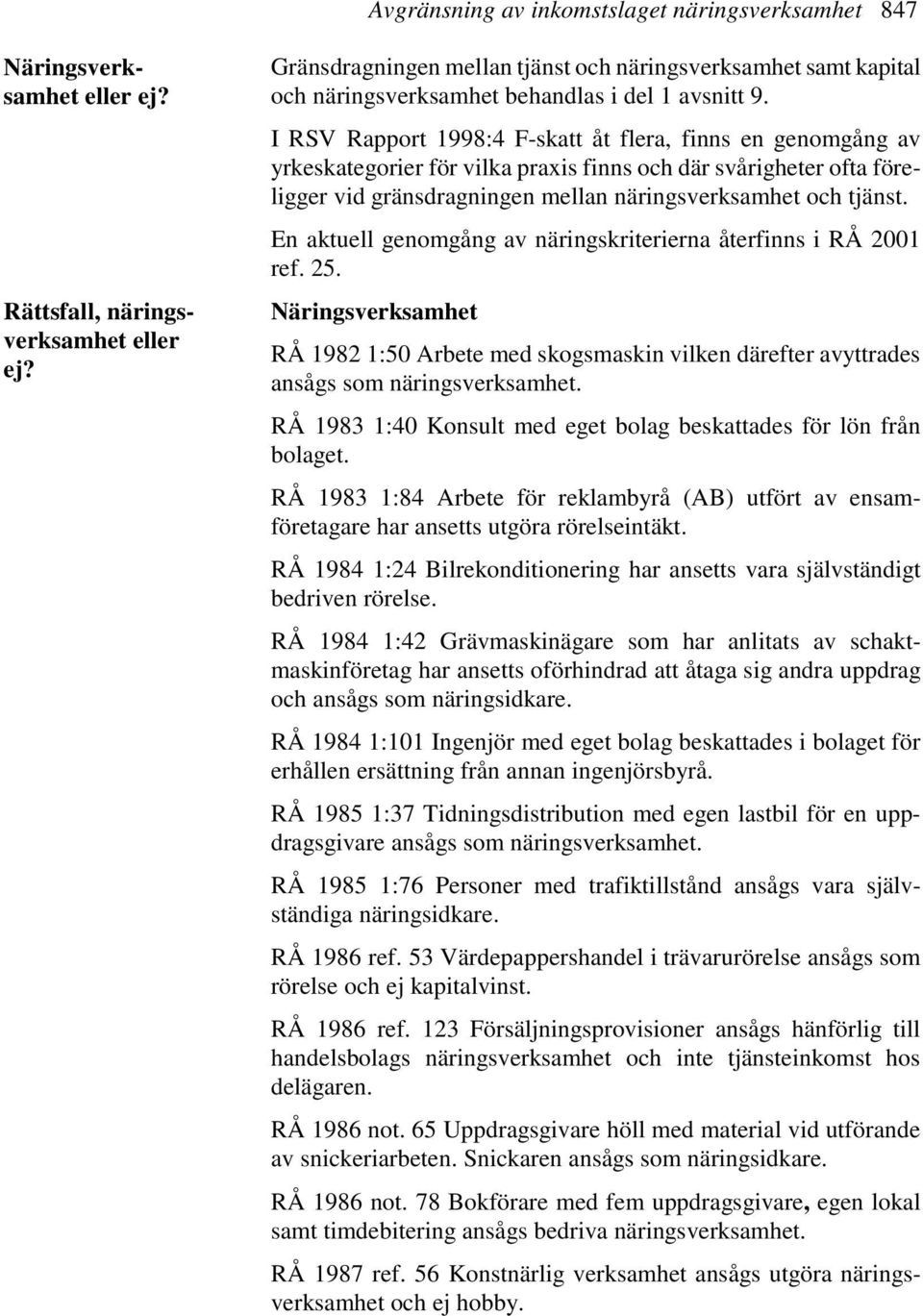 I RSV Rapport 1998:4 F-skatt åt flera, finns en genomgång av yrkeskategorier för vilka praxis finns och där svårigheter ofta föreligger vid gränsdragningen mellan näringsverksamhet och tjänst.