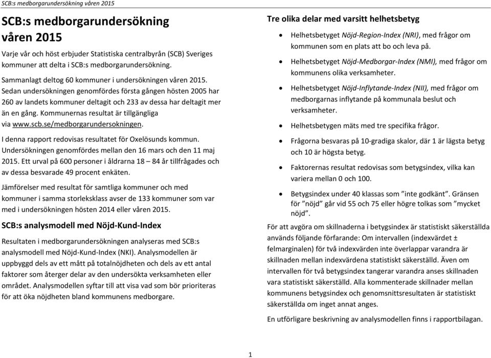 Kommunernas resultat är tillgängliga via www.scb.se/medborgarundersokningen. I denna rapport redovisas resultatet för Oxelösunds kommun.
