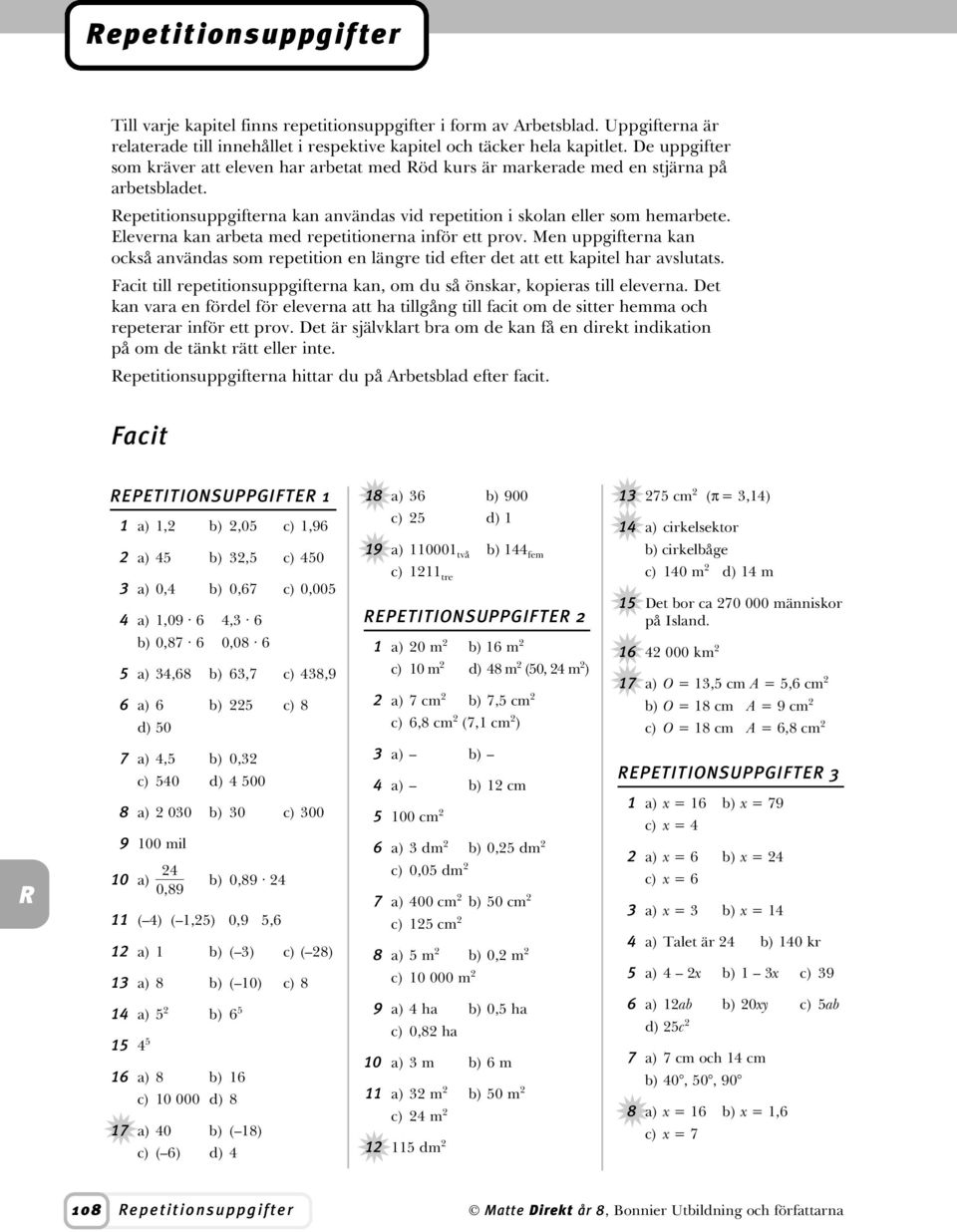 Eleverna kan arbeta med repetitionerna inför ett prov. Men uppgifterna kan också användas som repetition en längre tid efter det att ett kapitel har avslutats.