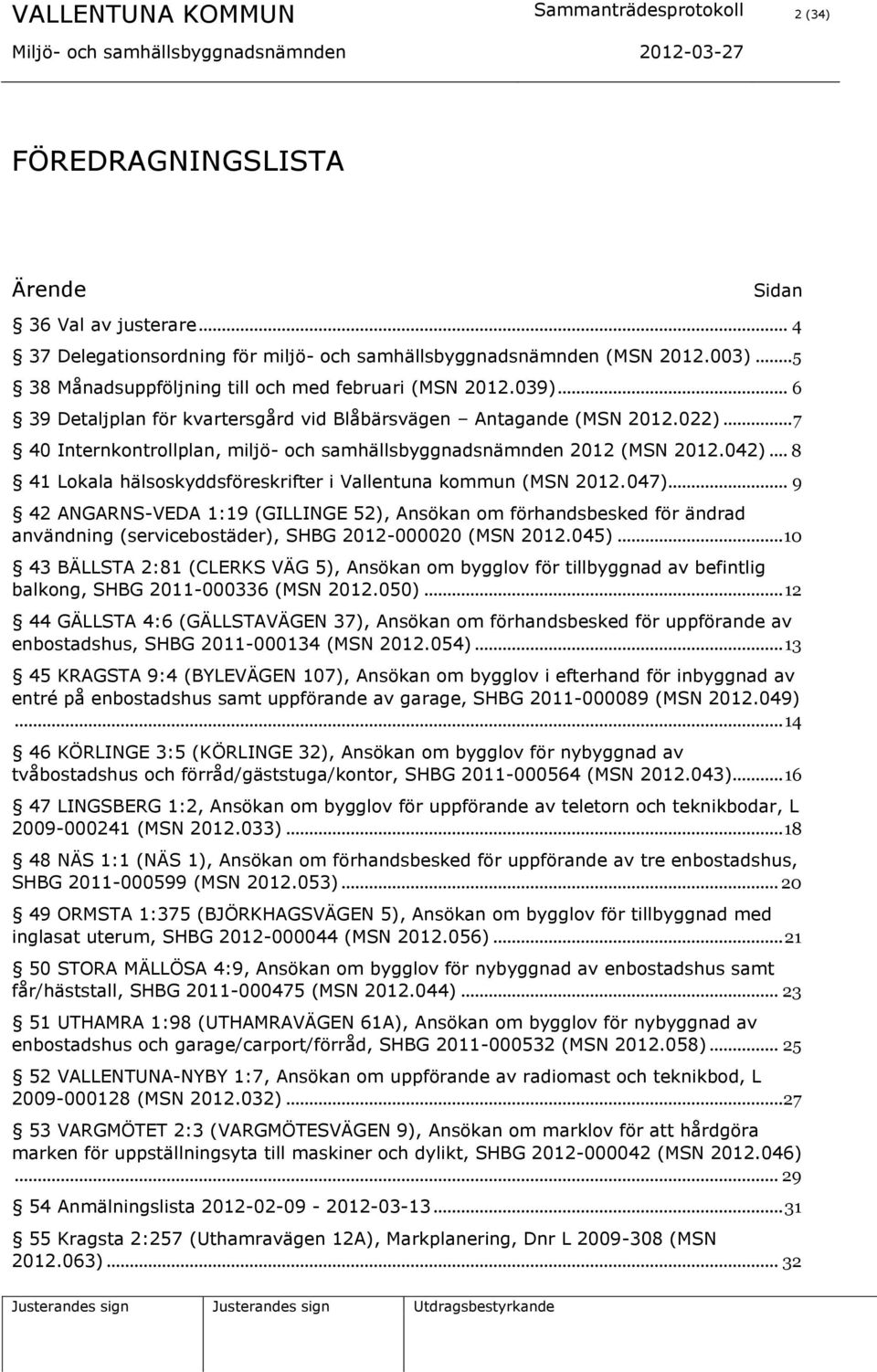 .. 7 40 Internkontrollplan, miljö- och samhällsbyggnadsnämnden 2012 (MSN 2012.042)... 8 41 Lokala hälsoskyddsföreskrifter i Vallentuna kommun (MSN 2012.047).