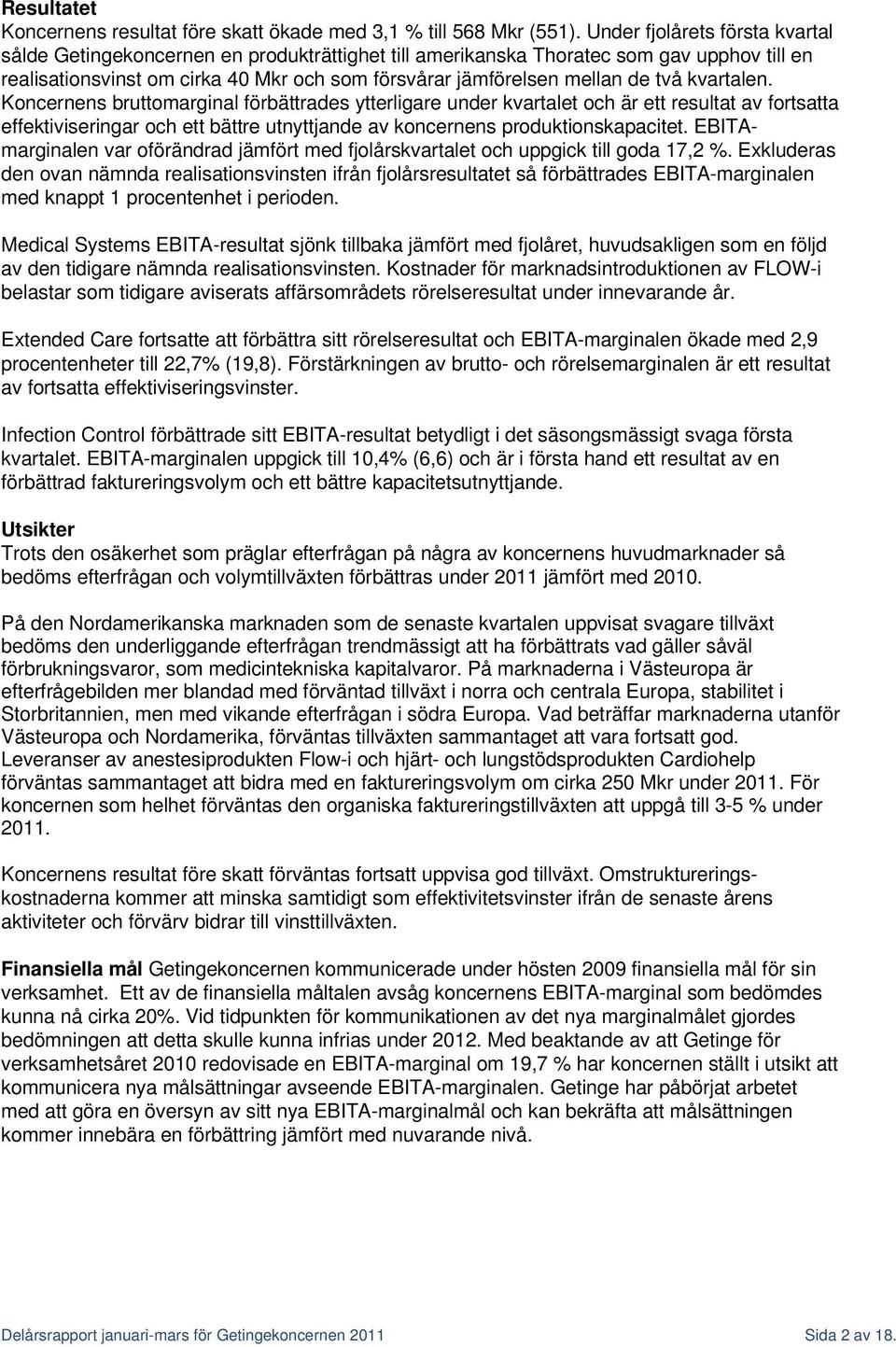 två kvartalen. Koncernens bruttomarginal förbättrades ytterligare under kvartalet och är ett resultat av fortsatta effektiviseringar och ett bättre utnyttjande av koncernens produktionskapacitet.