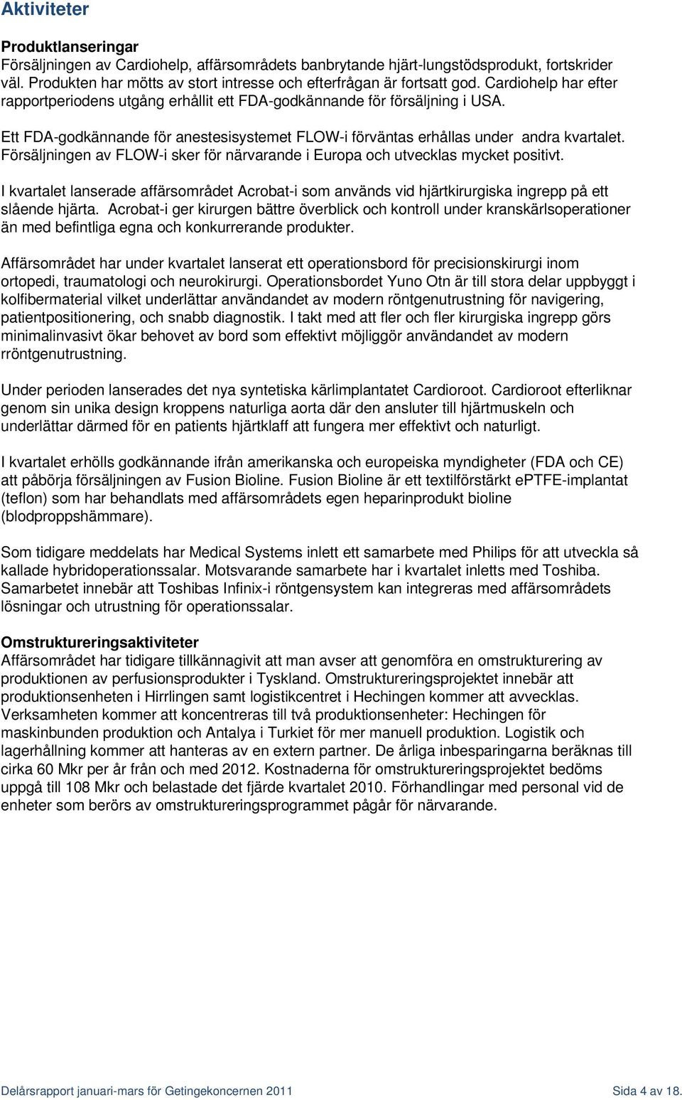 Försäljningen av FLOW-i sker för närvarande i Europa och utvecklas mycket positivt. I kvartalet lanserade affärsområdet Acrobat-i som används vid hjärtkirurgiska ingrepp på ett slående hjärta.