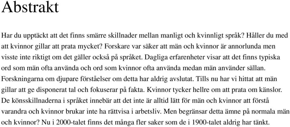 Dagliga erfarenheter visar att det finns typiska ord som män ofta använda och ord som kvinnor ofta använda medan män använder sällan. Forskningarna om djupare förståelser om detta har aldrig avslutat.