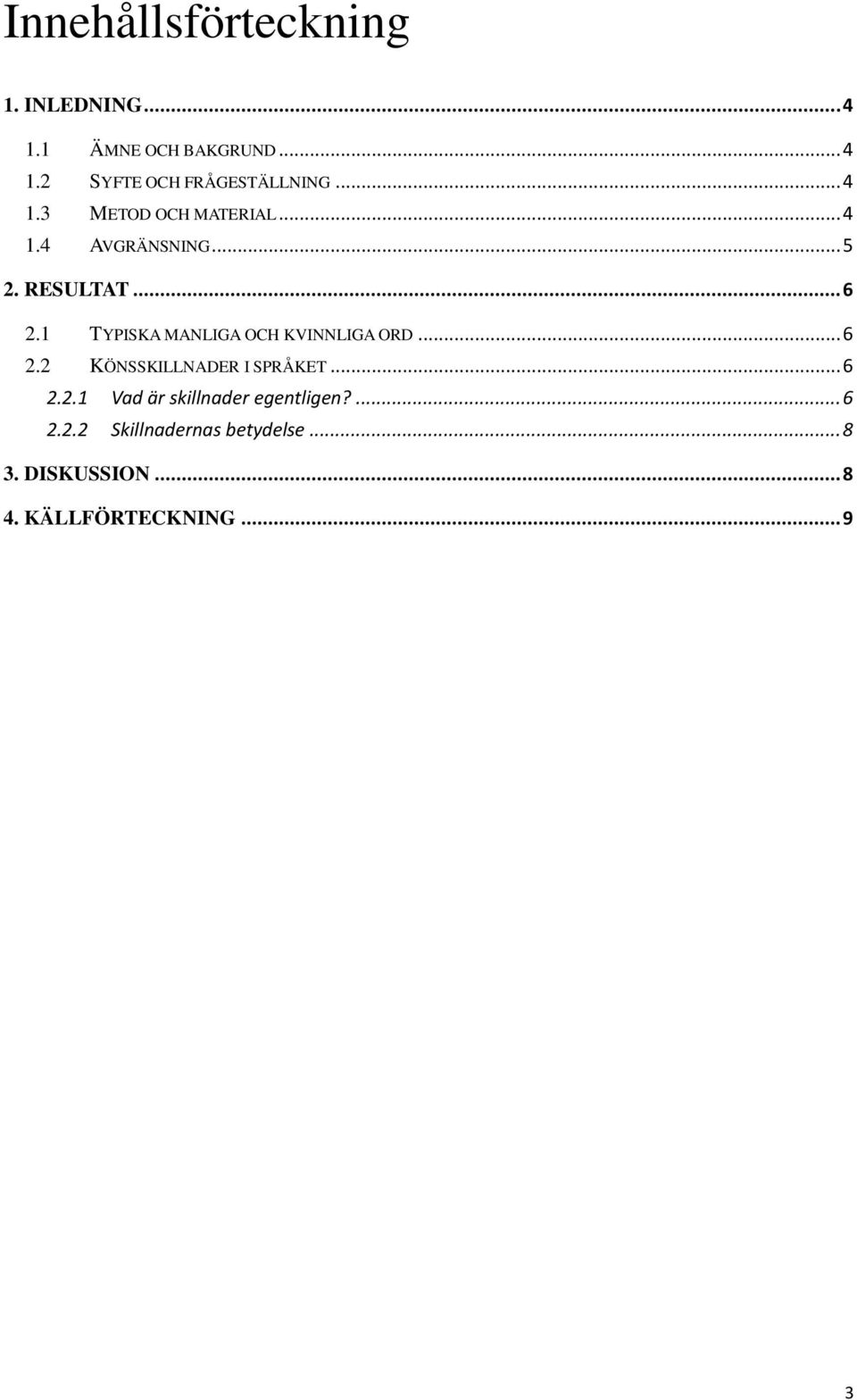 1 TYPISKA MANLIGA OCH KVINNLIGA ORD... 6 2.2 KÖNSSKILLNADER I SPRÅKET... 6 2.2.1 Vad är skillnader egentligen?