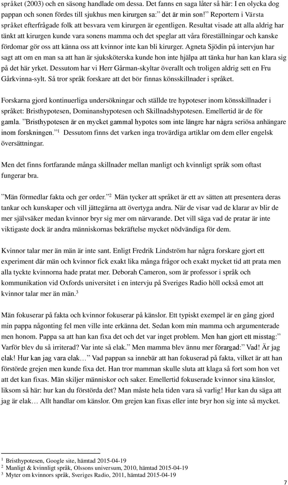 Resultat visade att alla aldrig har tänkt att kirurgen kunde vara sonens mamma och det speglar att våra föreställningar och kanske fördomar gör oss att känna oss att kvinnor inte kan bli kirurger.