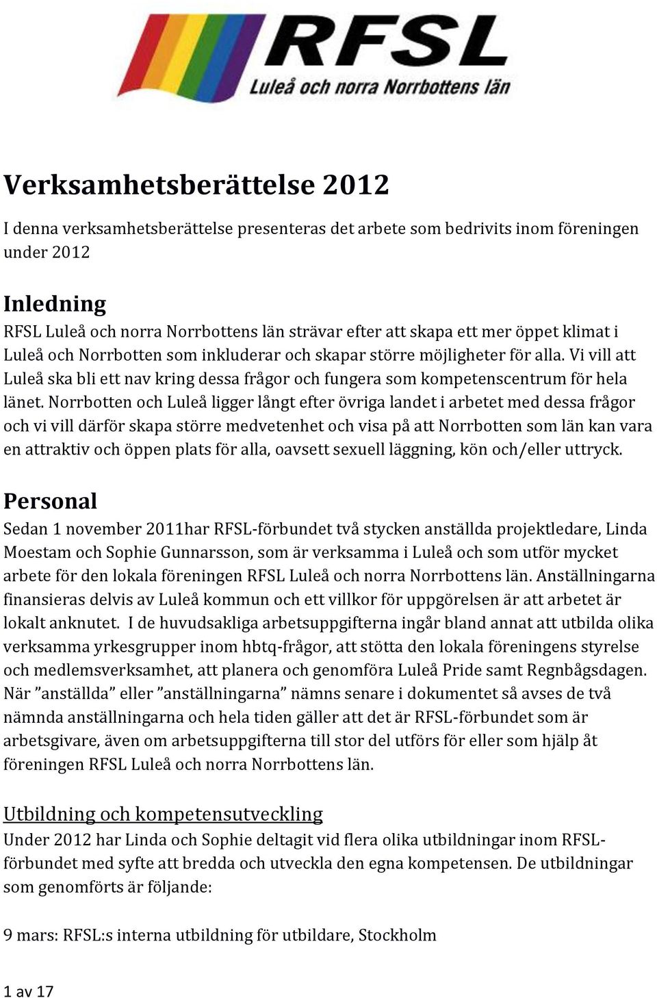 Norrbotten och Luleå ligger långt efter övriga landet i arbetet med dessa frågor och vi vill därför skapa större medvetenhet och visa på att Norrbotten som län kan vara en attraktiv och öppen plats