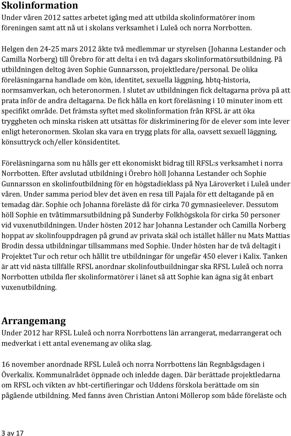 På utbildningen deltog även Sophie Gunnarsson, projektledare/personal. De olika föreläsningarna handlade om kön, identitet, sexuella läggning, hbtq-historia, normsamverkan, och heteronormen.