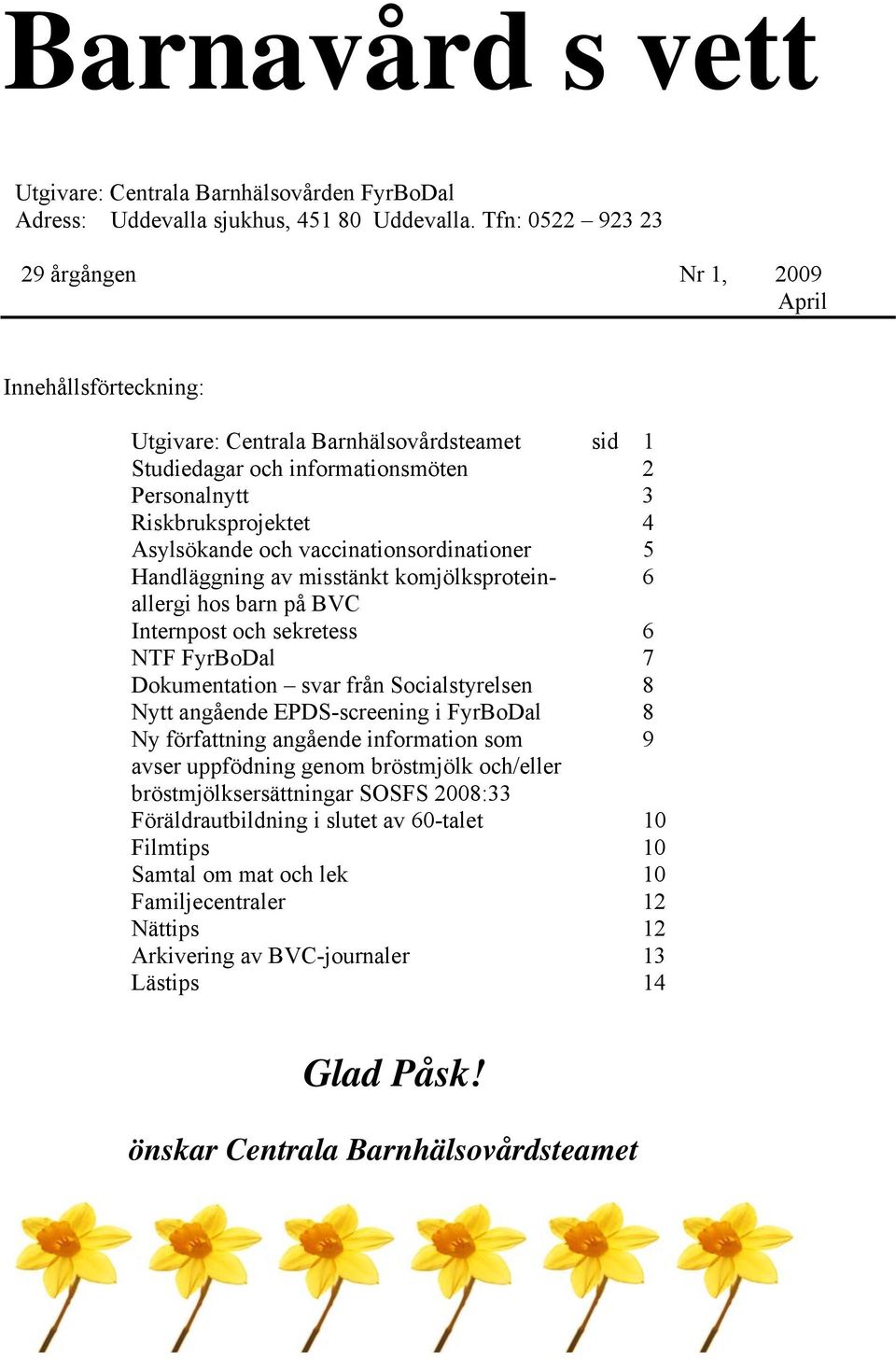 och vaccinationsordinationer 5 Handläggning av misstänkt komjölksprotein- 6 allergi hos barn på BVC Internpost och sekretess 6 NTF FyrBoDal 7 Dokumentation svar från Socialstyrelsen 8 Nytt angående