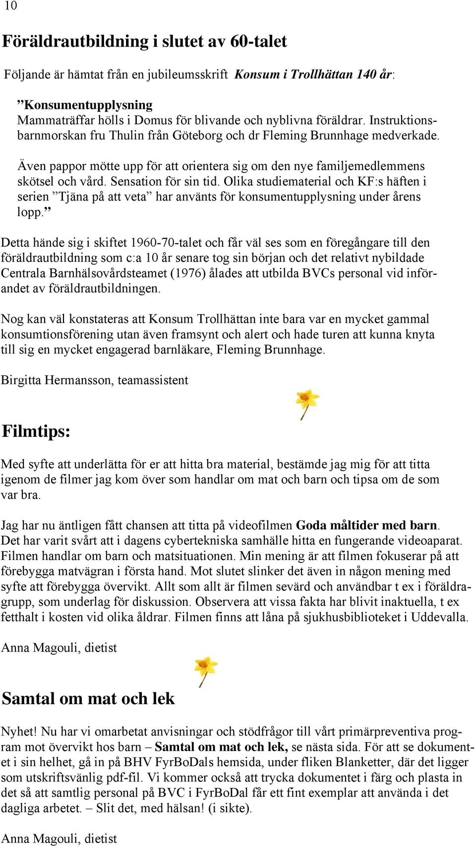 Olika studiematerial och KF:s häften i serien Tjäna på att veta har använts för konsumentupplysning under årens lopp.