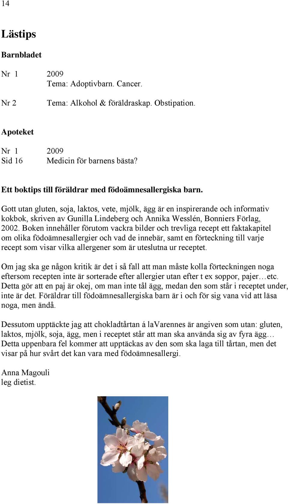 Gott utan gluten, soja, laktos, vete, mjölk, ägg är en inspirerande och informativ kokbok, skriven av Gunilla Lindeberg och Annika Wesslén, Bonniers Förlag, 2002.