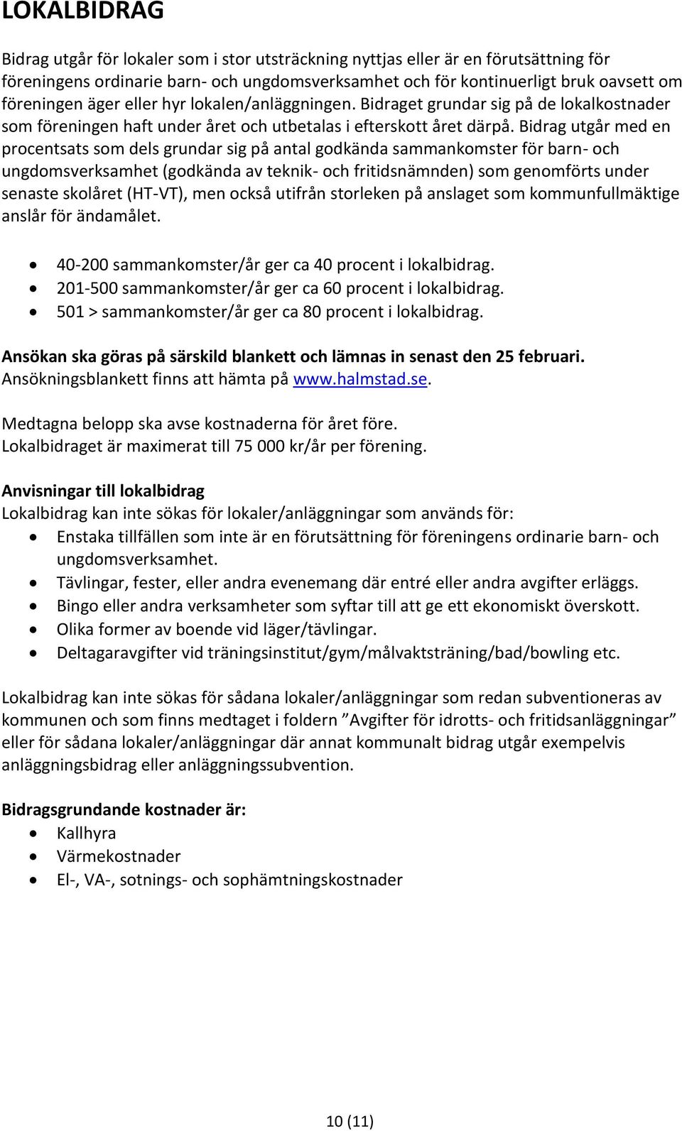 Bidrag utgår med en procentsats som dels grundar sig på antal godkända sammankomster för barn- och ungdomsverksamhet (godkända av teknik- och fritidsnämnden) som genomförts under senaste skolåret