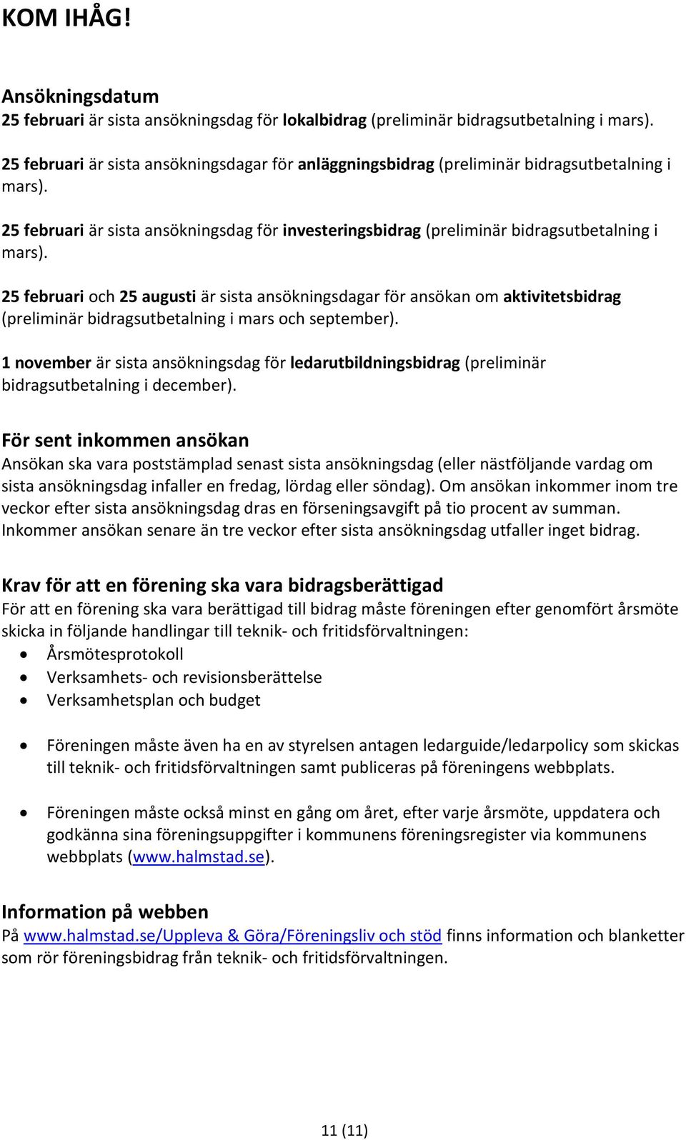 25 februari och 25 augusti är sista ansökningsdagar för ansökan om aktivitetsbidrag (preliminär bidragsutbetalning i mars och september).