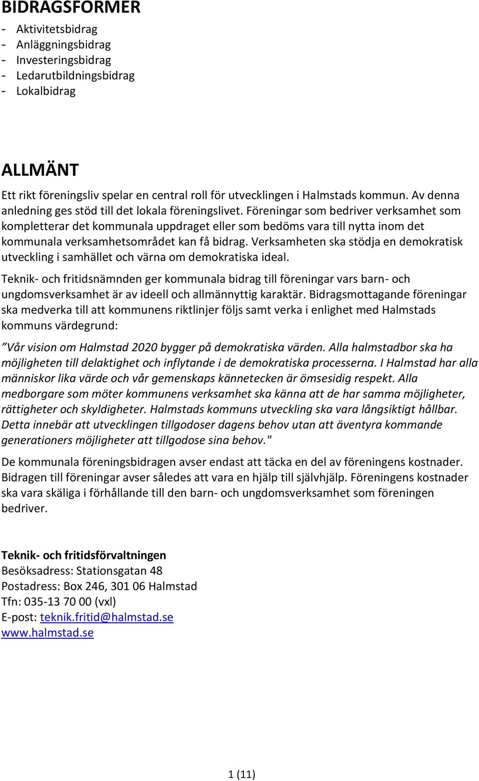 Föreningar som bedriver verksamhet som kompletterar det kommunala uppdraget eller som bedöms vara till nytta inom det kommunala verksamhetsområdet kan få bidrag.