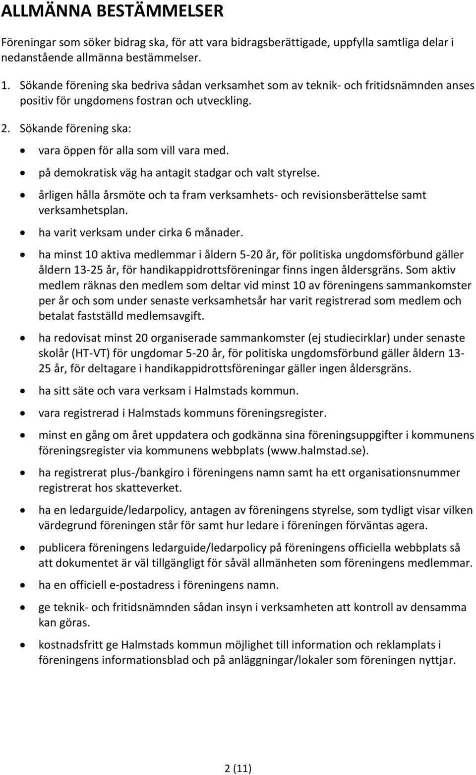 på demokratisk väg ha antagit stadgar och valt styrelse. årligen hålla årsmöte och ta fram verksamhets- och revisionsberättelse samt verksamhetsplan. ha varit verksam under cirka 6 månader.