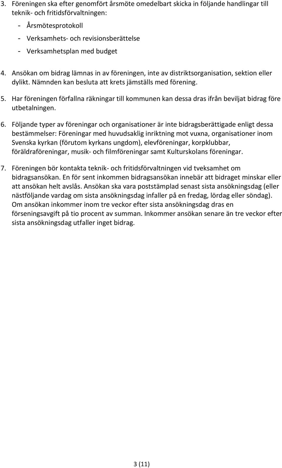 Har föreningen förfallna räkningar till kommunen kan dessa dras ifrån beviljat bidrag före utbetalningen. 6.