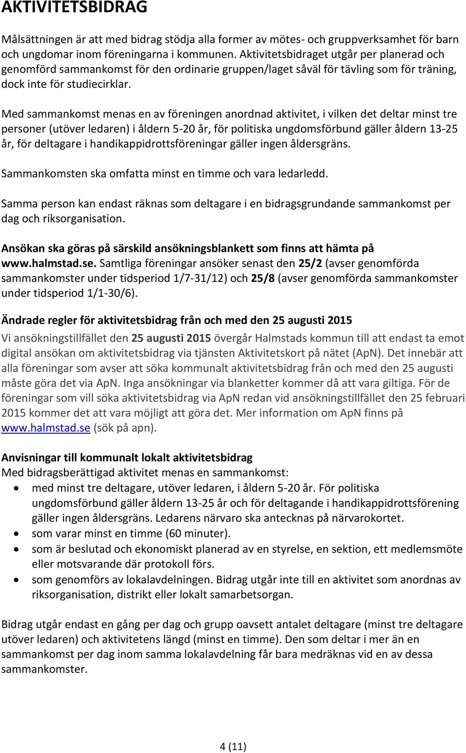 Med sammankomst menas en av föreningen anordnad aktivitet, i vilken det deltar minst tre personer (utöver ledaren) i åldern 5-20 år, för politiska ungdomsförbund gäller åldern 13-25 år, för deltagare