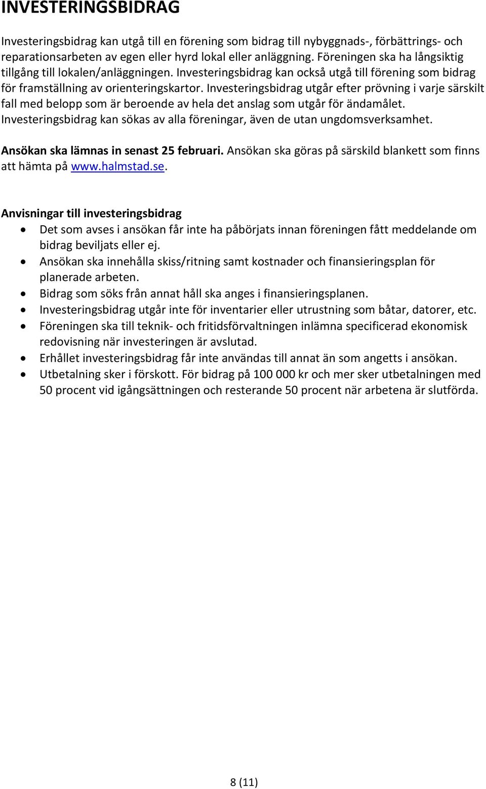 Investeringsbidrag utgår efter prövning i varje särskilt fall med belopp som är beroende av hela det anslag som utgår för ändamålet.