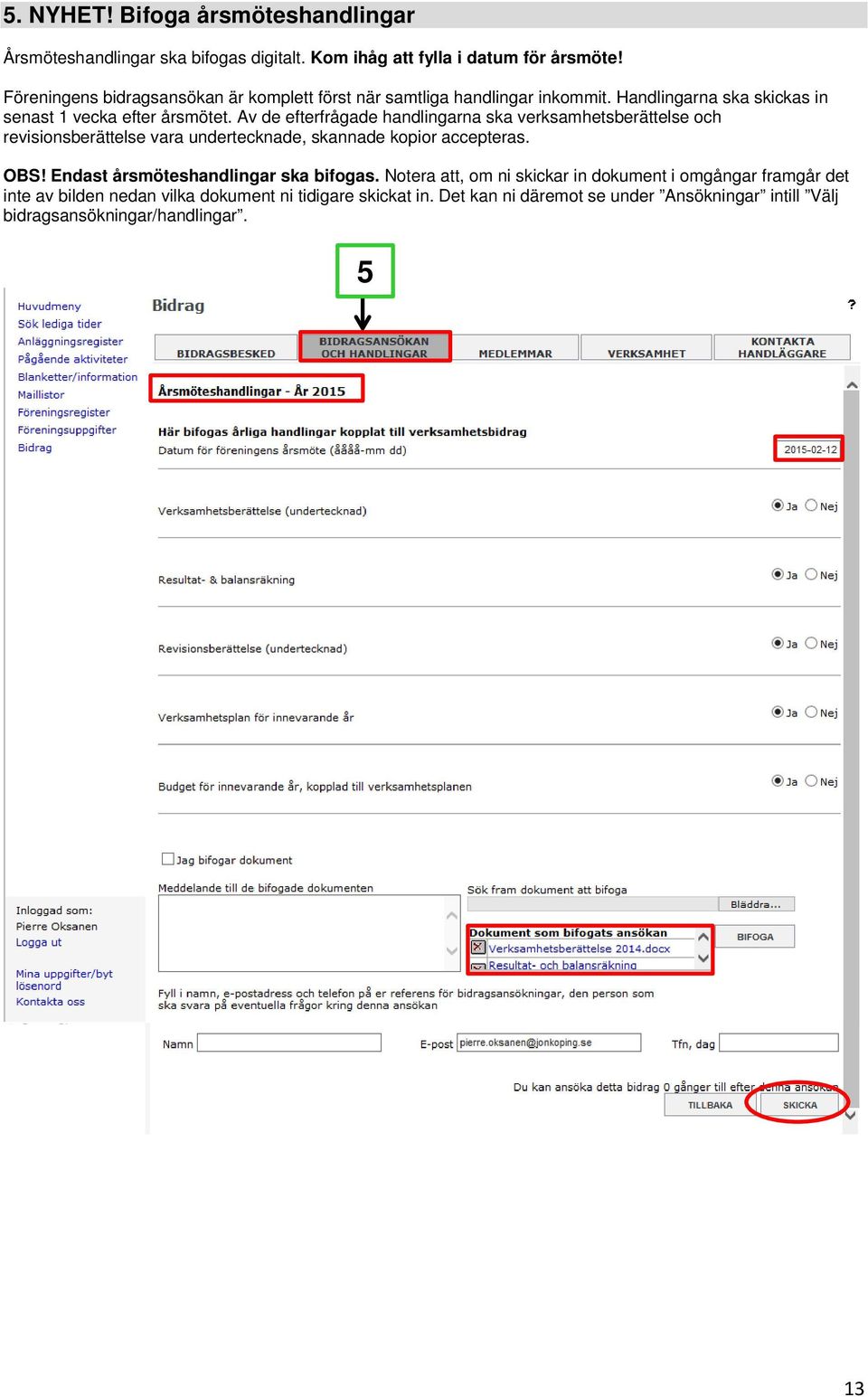 Av de efterfrågade handlingarna ska verksamhetsberättelse och revisionsberättelse vara undertecknade, skannade kopior accepteras. OBS!