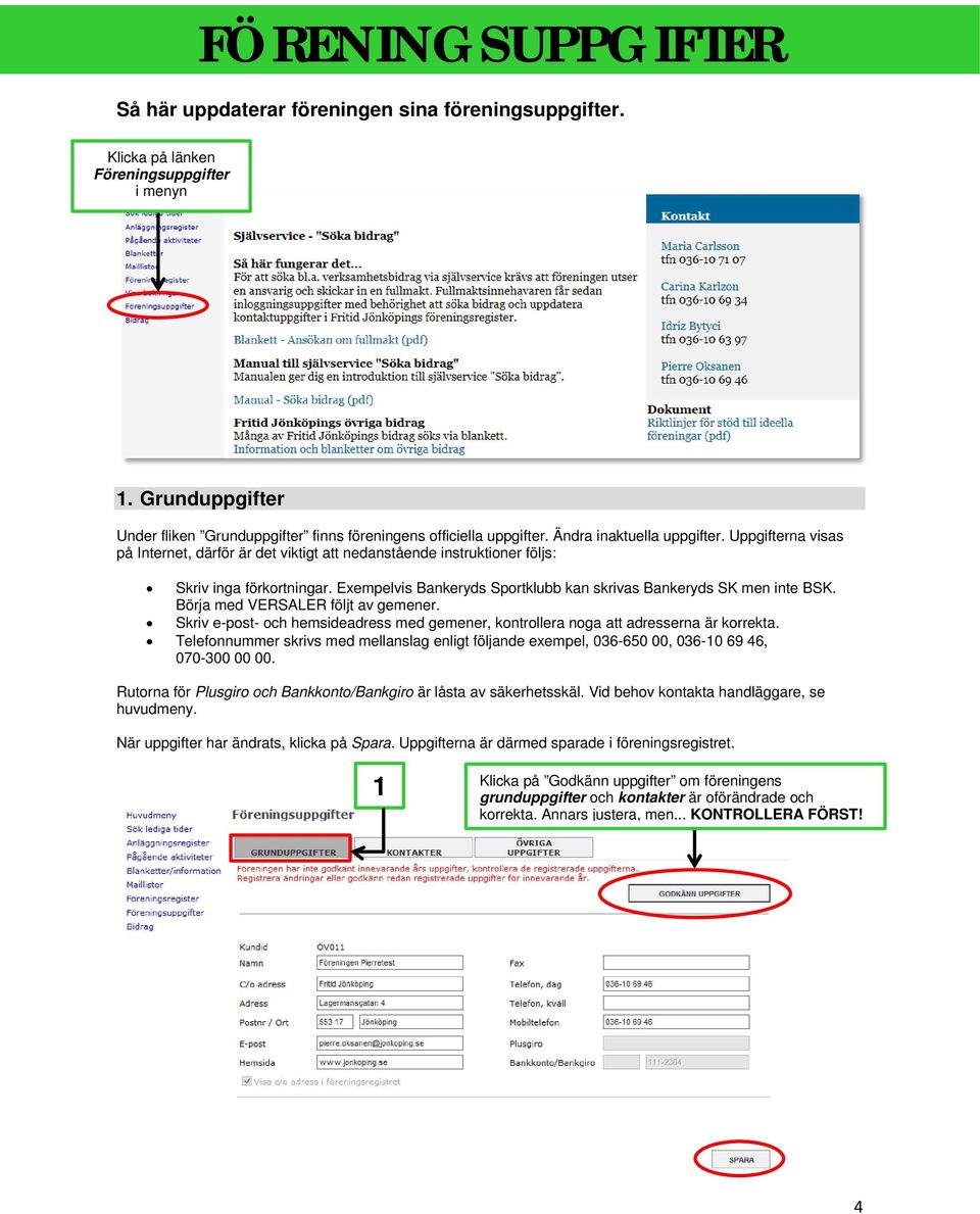 Uppgifterna visas på Internet, därför är det viktigt att nedanstående instruktioner följs: Skriv inga förkortningar. Exempelvis Bankeryds Sportklubb kan skrivas Bankeryds SK men inte BSK.