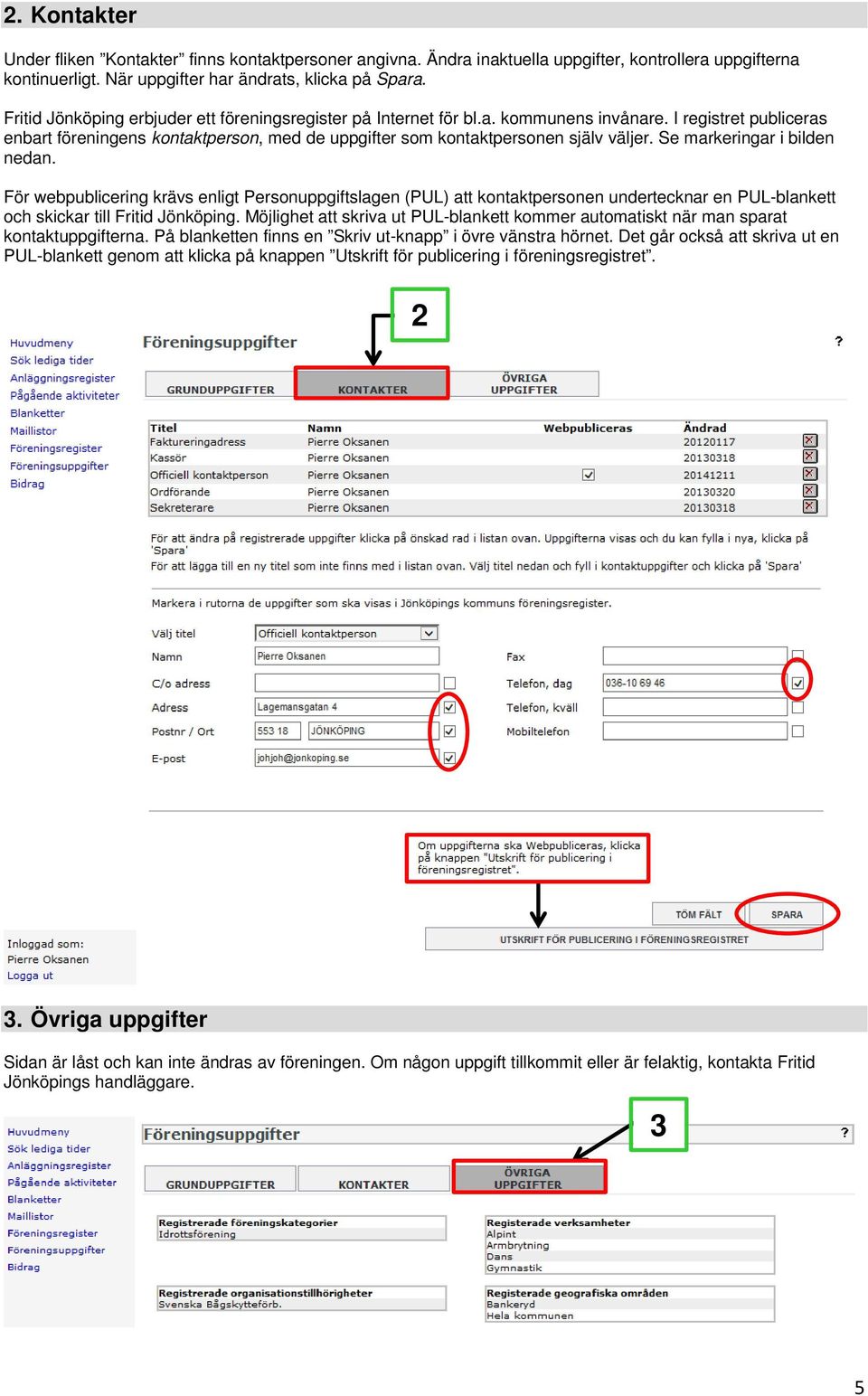 Se markeringar i bilden nedan. För webpublicering krävs enligt Personuppgiftslagen (PUL) att kontaktpersonen undertecknar en PUL-blankett och skickar till Fritid Jönköping.