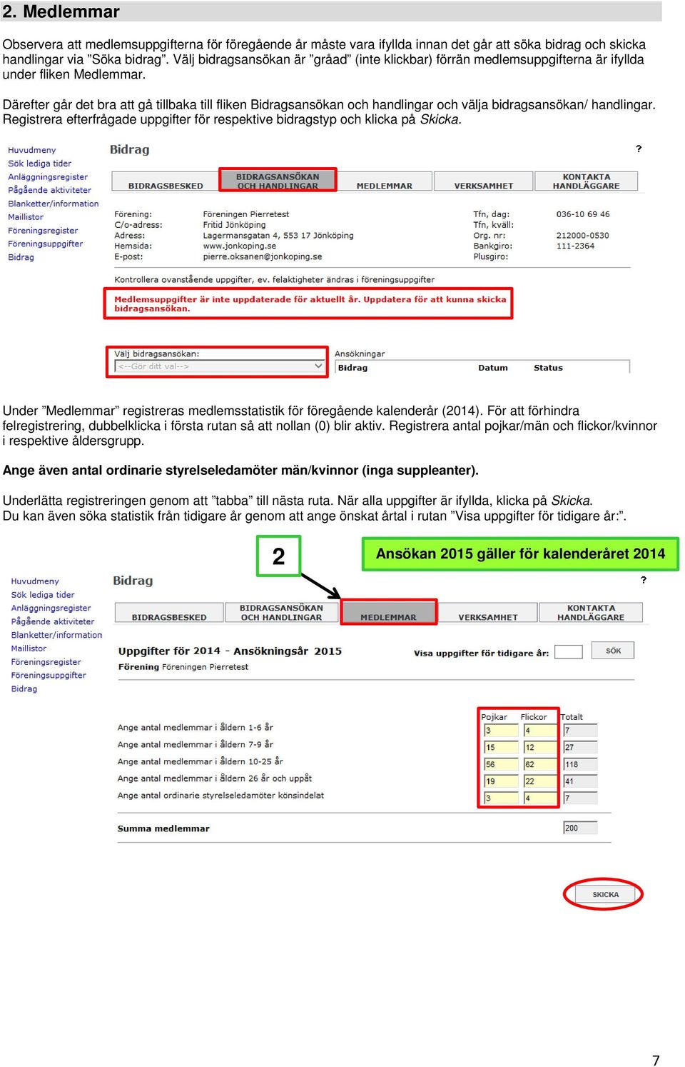 Därefter går det bra att gå tillbaka till fliken Bidragsansökan och handlingar och välja bidragsansökan/ handlingar. Registrera efterfrågade uppgifter för respektive bidragstyp och klicka på Skicka.