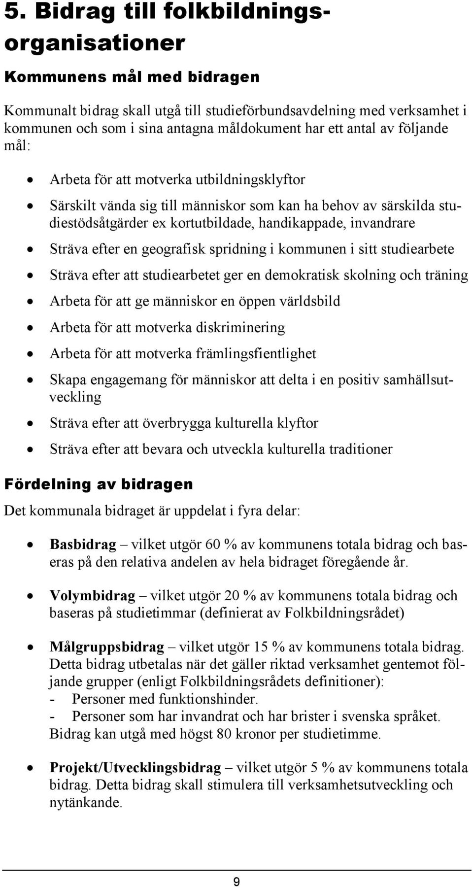 efter en geografisk spridning i kommunen i sitt studiearbete Sträva efter att studiearbetet ger en demokratisk skolning och träning Arbeta för att ge människor en öppen världsbild Arbeta för att