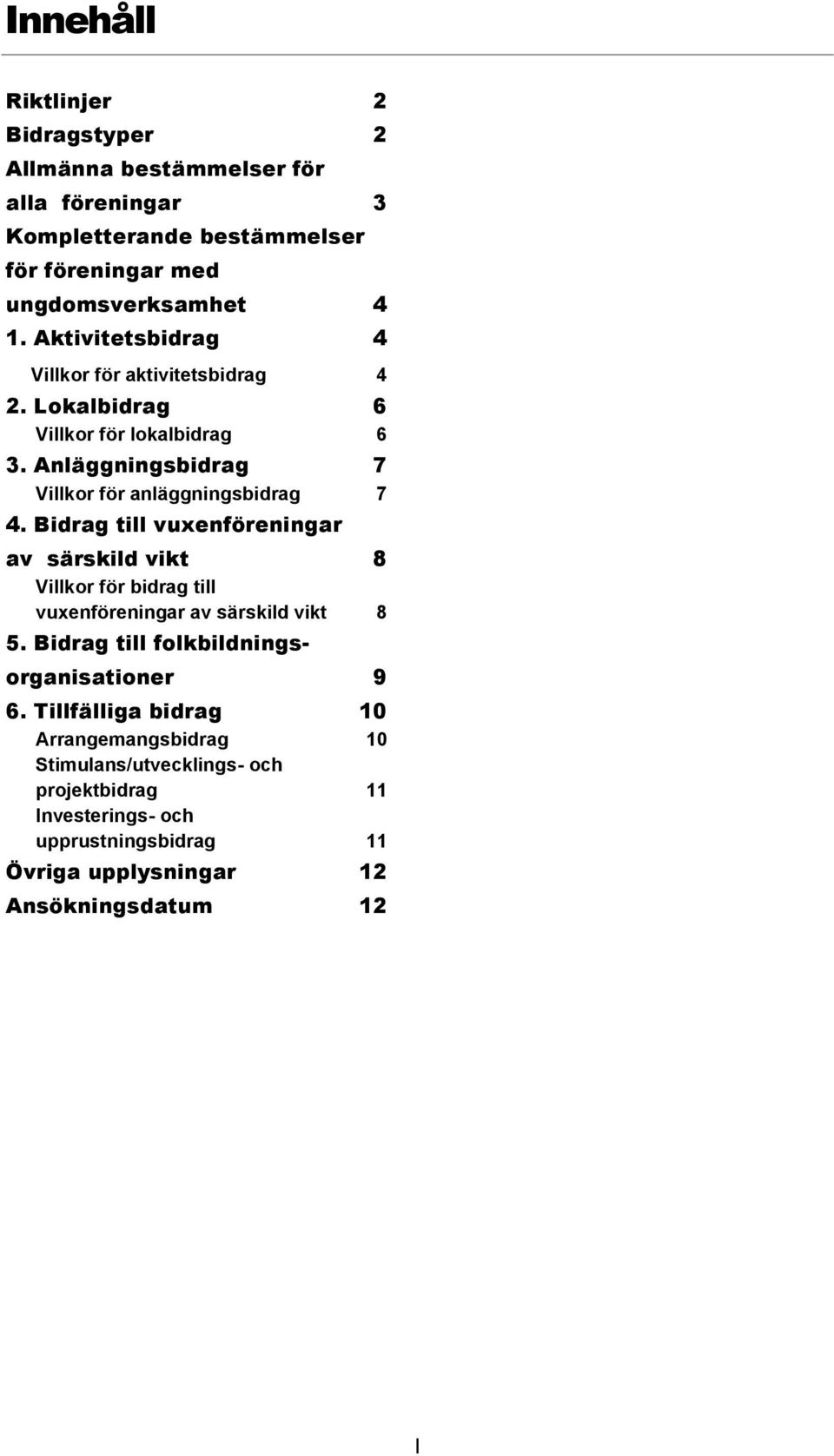 Bidrag till vuxenföreningar av särskild vikt 8 Villkor för bidrag till vuxenföreningar av särskild vikt 8 5. Bidrag till folkbildningsorganisationer 9 6.