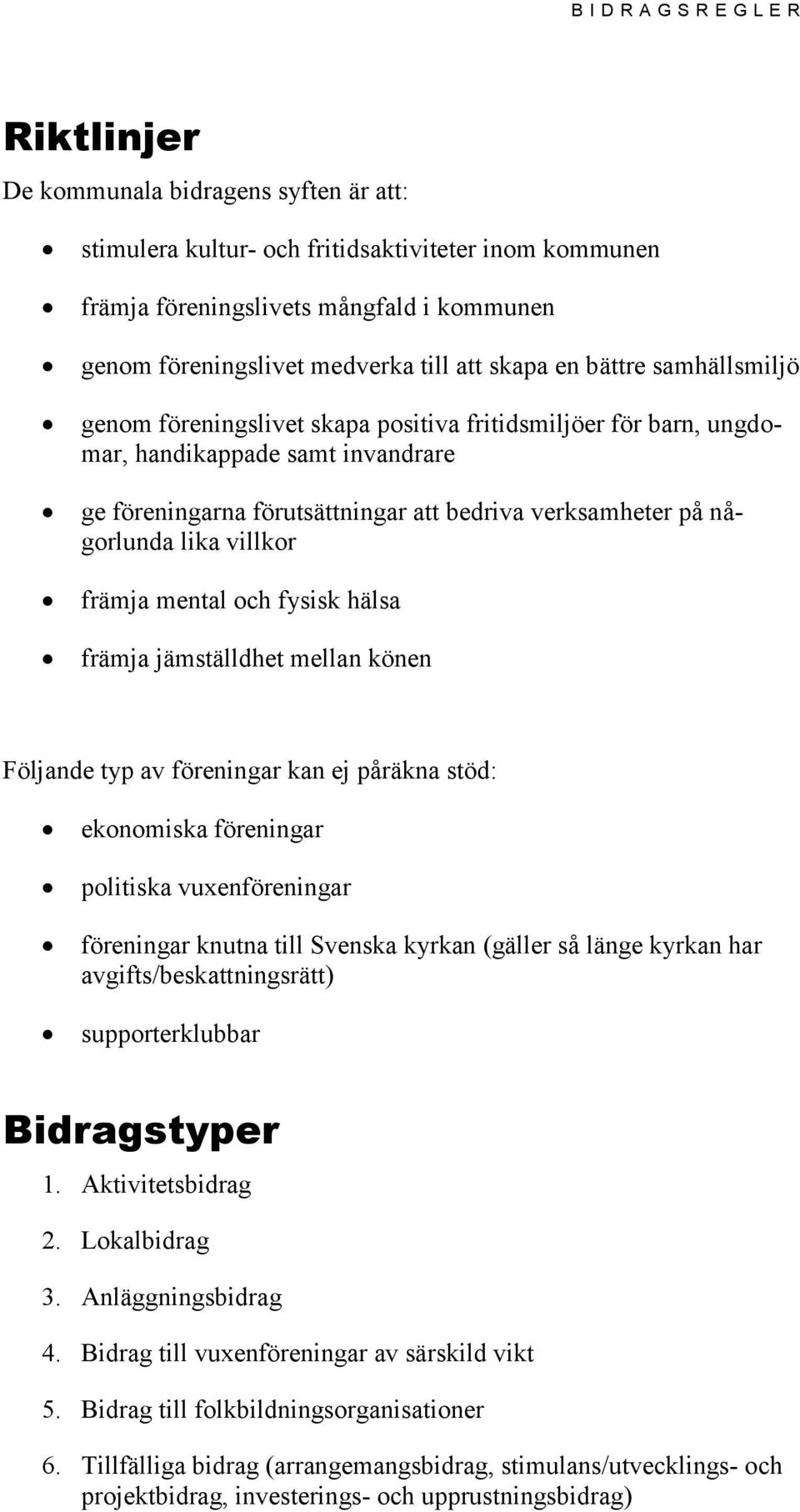 verksamheter på någorlunda lika villkor främja mental och fysisk hälsa främja jämställdhet mellan könen Följande typ av föreningar kan ej påräkna stöd: ekonomiska föreningar politiska vuxenföreningar