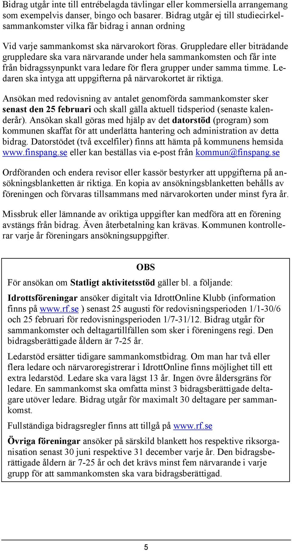 Gruppledare eller biträdande gruppledare ska vara närvarande under hela sammankomsten och får inte från bidragssynpunkt vara ledare för flera grupper under samma timme.