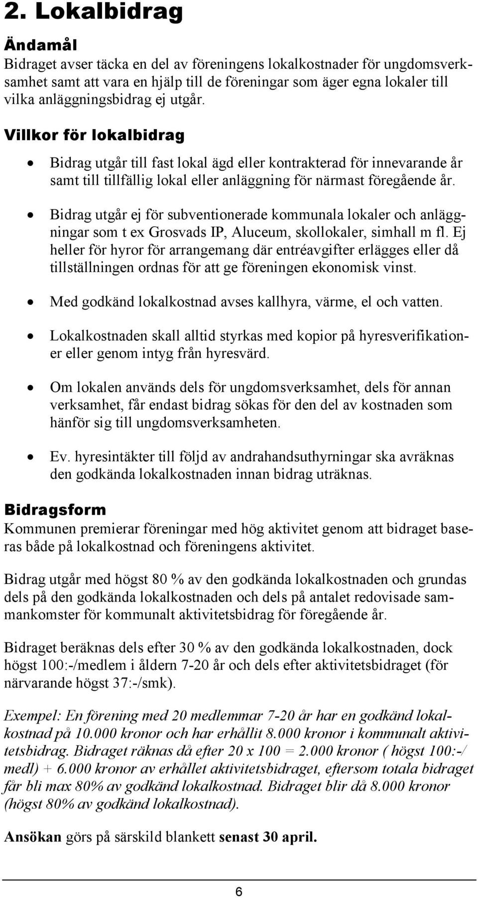 Bidrag utgår ej för subventionerade kommunala lokaler och anläggningar som t ex Grosvads IP, Aluceum, skollokaler, simhall m fl.