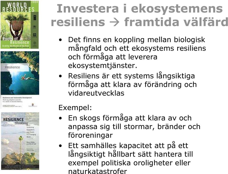 Resiliens är ett systems långsiktiga förmåga att klara av förändring och vidareutvecklas Exempel: En skogs förmåga att