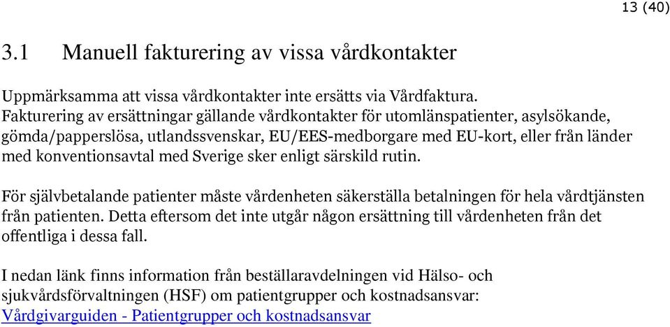 konventionsavtal med Sverige sker enligt särskild rutin. För självbetalande patienter måste vårdenheten säkerställa betalningen för hela vårdtjänsten från patienten.