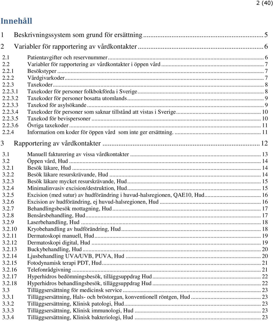 .. 9 2.2.3.4 Taxekoder för personer som saknar tillstånd att vistas i Sverige... 10 2.2.3.5 Taxekod för bevispersoner... 10 2.2.3.6 Övriga taxekoder... 11 2.2.4 Information om koder för öppen vård som inte ger ersättning.