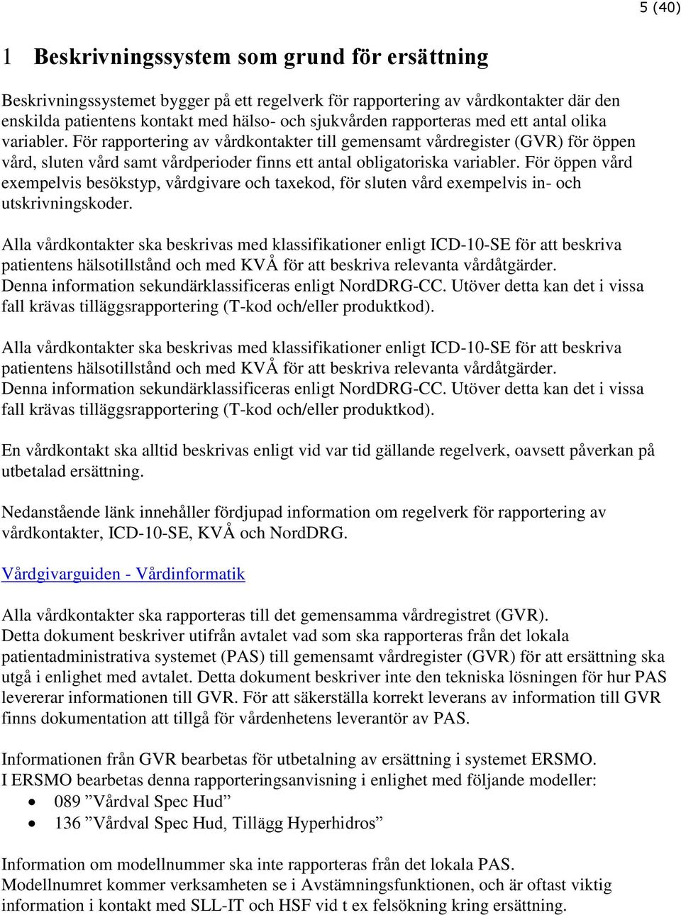 För öppen vård exempelvis besökstyp, vårdgivare och taxekod, för sluten vård exempelvis in- och utskrivningskoder.