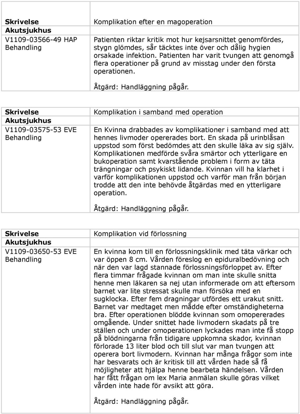 V1109-03575-53 EVE Komplikation i samband med operation En Kvinna drabbades av komplikationer i samband med att hennes livmoder opererades bort.